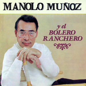 Manolo Muñoz的專輯Manolo Muñoz y el Bolero Ranchero