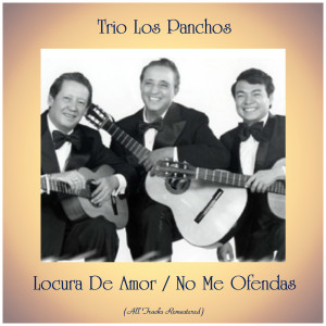 Album Locura De Amor / No Me Ofendas (All Tracks Remastered) oleh Trío Los Panchos