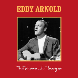 ดาวน์โหลดและฟังเพลง That's How Much I Love You พร้อมเนื้อเพลงจาก Eddy Arnold