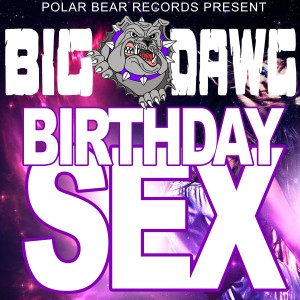 ดาวน์โหลดและฟังเพลง Birthday Sex (Explicit) พร้อมเนื้อเพลงจาก Big Dawg