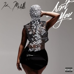 ดาวน์โหลดและฟังเพลง Ain't You พร้อมเนื้อเพลงจาก K. Michelle