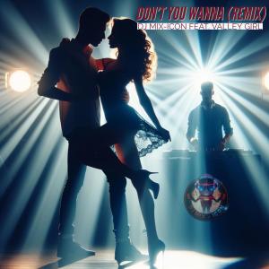 DJ MIX-ICON的專輯Don't You Wanna (remix) (feat. Valley girl)