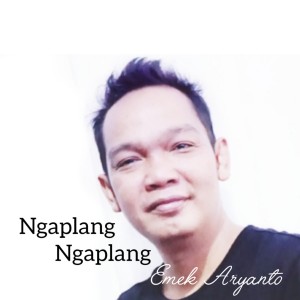 Listen to Ngaplang ngaplang song with lyrics from Emek Aryanto