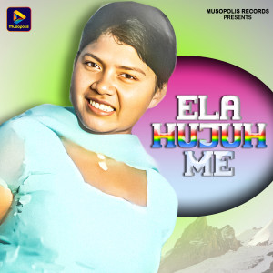 Listen to Ela Hujuh Me song with lyrics from Sawan Murmu
