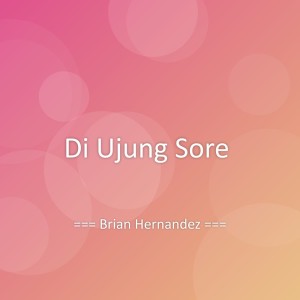 Dengarkan lagu Di Ujung Sore nyanyian Brian Hernandez dengan lirik