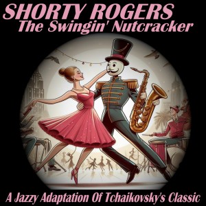 Shorty Rogers的專輯The Swingin' Nutcracker a Jazzy Adaptation of Tchaikovsky's Classic