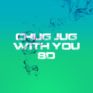 Chug Jug with You (8D)