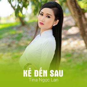 收听Tina Ngọc Lan的Kẻ Đến Sau歌词歌曲