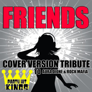 ดาวน์โหลดและฟังเพลง Friends (Cover Version Tribute to Aura Dione & Rock Mafia) พร้อมเนื้อเพลงจาก Party Hit Kings