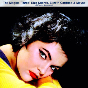 Elza Soares的專輯The Magical Three: Elza Soares, Elizeth Cardoso & Maysa (All Tracks Remastered)