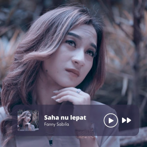 Dengarkan Saha Nu Lepat lagu dari Fanny Sabila dengan lirik