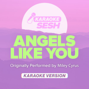 Listen to Angels Like You (Originally Performed by Miley Cyrus) (Karaoke Version) song with lyrics from karaoke SESH
