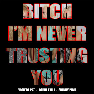 อัลบัม ***** Im Never Trusting You (Explicit) ศิลปิน Project Pat