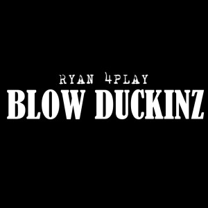 ดาวน์โหลดและฟังเพลง Blow Duckinz พร้อมเนื้อเพลงจาก RYAN 4PLAY