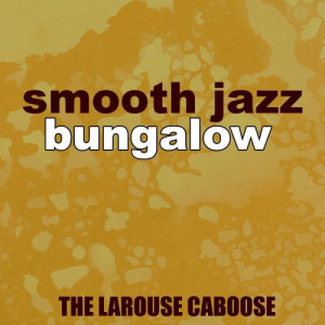 The Larouse Caboose的專輯Smooth Jazz Bungalow