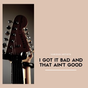 อัลบัม I Got It Bad and That Ain't Good ศิลปิน Various Artists