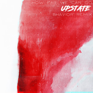 Album How Far We Can Go (BHAVIOR Remix) from Upstate