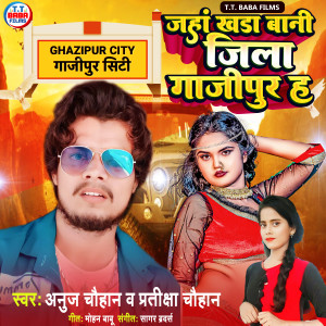 收听Anuj Chauhan的Jaha Khada Bani Jila Gajipur H歌词歌曲