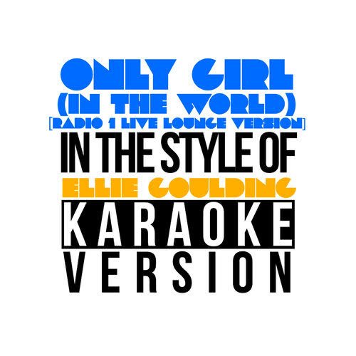 Only Girl (In the World) [Radio 1 Live Lounge Version] [In the Style of Ellie Goulding] [Karaoke Version]
