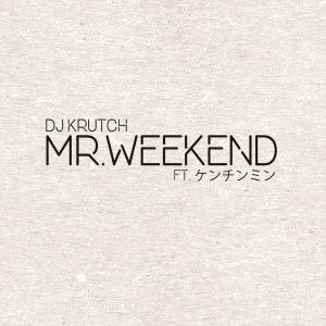 Dengarkan lagu Mr.Weekend (feat. ケンチンミン) nyanyian DJ KRUTCH dengan lirik