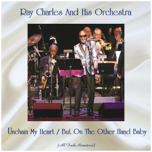 อัลบัม Unchain My Heart / But On The Other Hand Baby (Remastered 2020) ศิลปิน Ray Charles And His Orchestra
