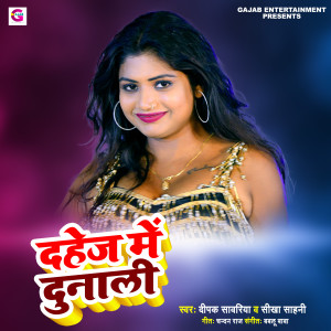 Listen to Dahej Me Dunali song with lyrics from Deepak Sawariya