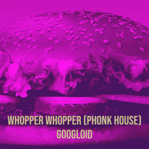 收聽Googloid的Whopper Whopper (Phonk House)歌詞歌曲