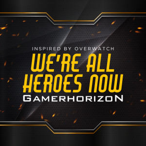 收聽Gamer Horizon的We're All Heroes Now  (Inspired by Overwatch) (純音樂)歌詞歌曲