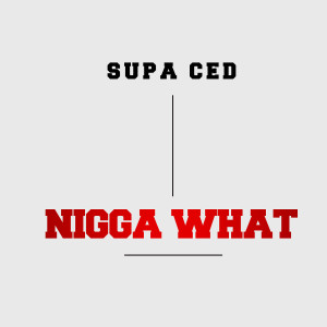 Listen to Nigga What (Explicit) song with lyrics from Supa Ced
