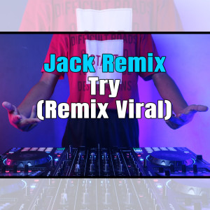 Dengarkan lagu Try (Remix Viral) nyanyian Jack Remix dengan lirik
