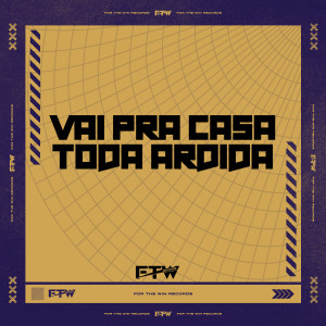 อัลบัม Vai pra Casa Toda Ardida (Explicit) ศิลปิน FTW RECORDS