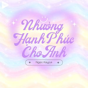 收聽Ngọc Kayla的Nhường Hạnh Phúc Cho Anh (Vuhuynh Remix)歌詞歌曲