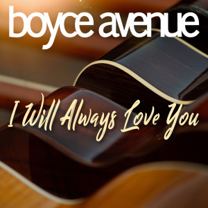 Listen to I Will Always Love You song with lyrics from Boyce Avenue