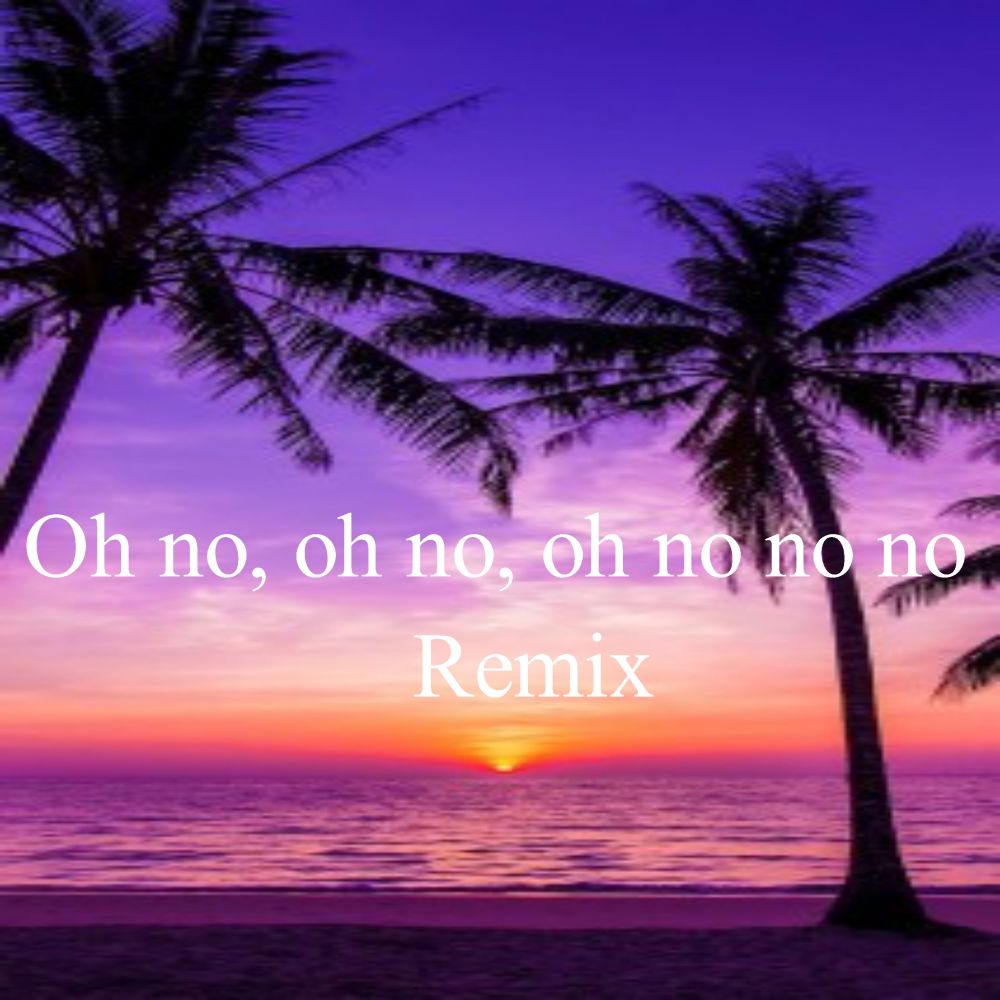 Oh No, Oh No, Oh No No No, Remix