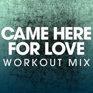 ดาวน์โหลดและฟังเพลง Came Here for Love (Extended Workout Mix) พร้อมเนื้อเพลงจาก Power Music Workout