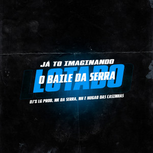 Listen to JA TO IMAGINANDO O BAILE DA SERRA (Explicit) song with lyrics from DJ LG PROD