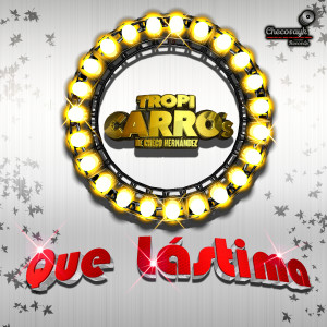 อัลบัม Que Lástima ศิลปิน Tropi Carro's De Checo Hernández
