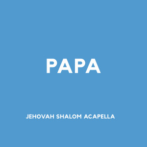 Dengarkan lagu Papa nyanyian JEHOVAH SHALOM ACAPELLA dengan lirik