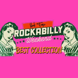 Hot Top Rockabilly Weekend Best Collection (Fast Cars, Loose Women & Rockin' Sounds) dari Various Artists