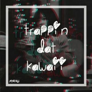 收听Miruku的Trappin Dat Kawaii歌词歌曲