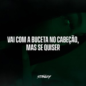收聽DJ Stanley的Vai Com a Buceta No Cabeção, Mas Se Quiser (Explicit)歌詞歌曲