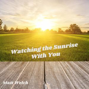 Matt Welch的專輯Watching the Sunrise With You