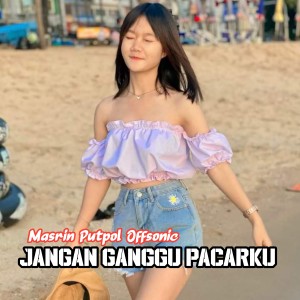 Dengarkan Jangan Ganggu Pacarku lagu dari Masrin Putpol Offsonic dengan lirik