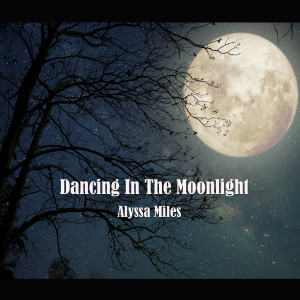 Dengarkan lagu Dancing in the Moonlight nyanyian Alyssa Miles dengan lirik
