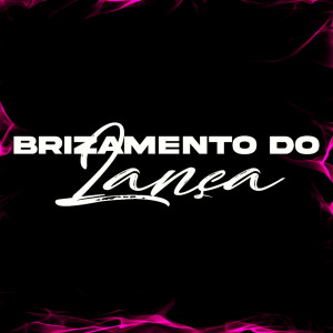 收听DJ V.D.S Mix的Brizamento Do Lança (Explicit)歌词歌曲