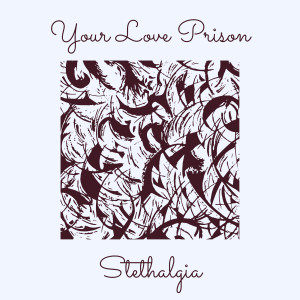 Listen to Your Love Prison song with lyrics from Stethalgia