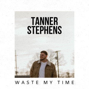 Dengarkan Waste My Time lagu dari Tanner Stephens dengan lirik