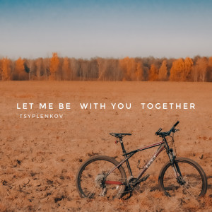 收聽Tsyplenkov的Let Me Be with You Together歌詞歌曲