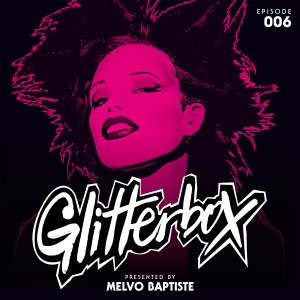 อัลบัม Glitterbox Radio Episode 006 (presented by Melvo Baptiste) ศิลปิน Glitterbox Radio