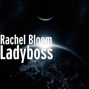 收听Rachel Bloom的Ladyboss (Explicit)歌词歌曲